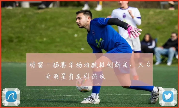 特雷·杨赛季场均数据创新高，入选全明星首发引热议